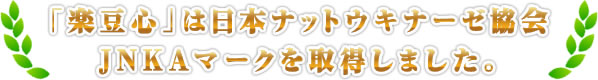 「楽豆心」は日本ナットウキナーゼ協会JNKAマークを取得しました。